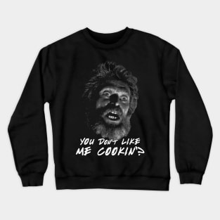 Winslow You Don't Like me Cookin? Quote Crewneck Sweatshirt